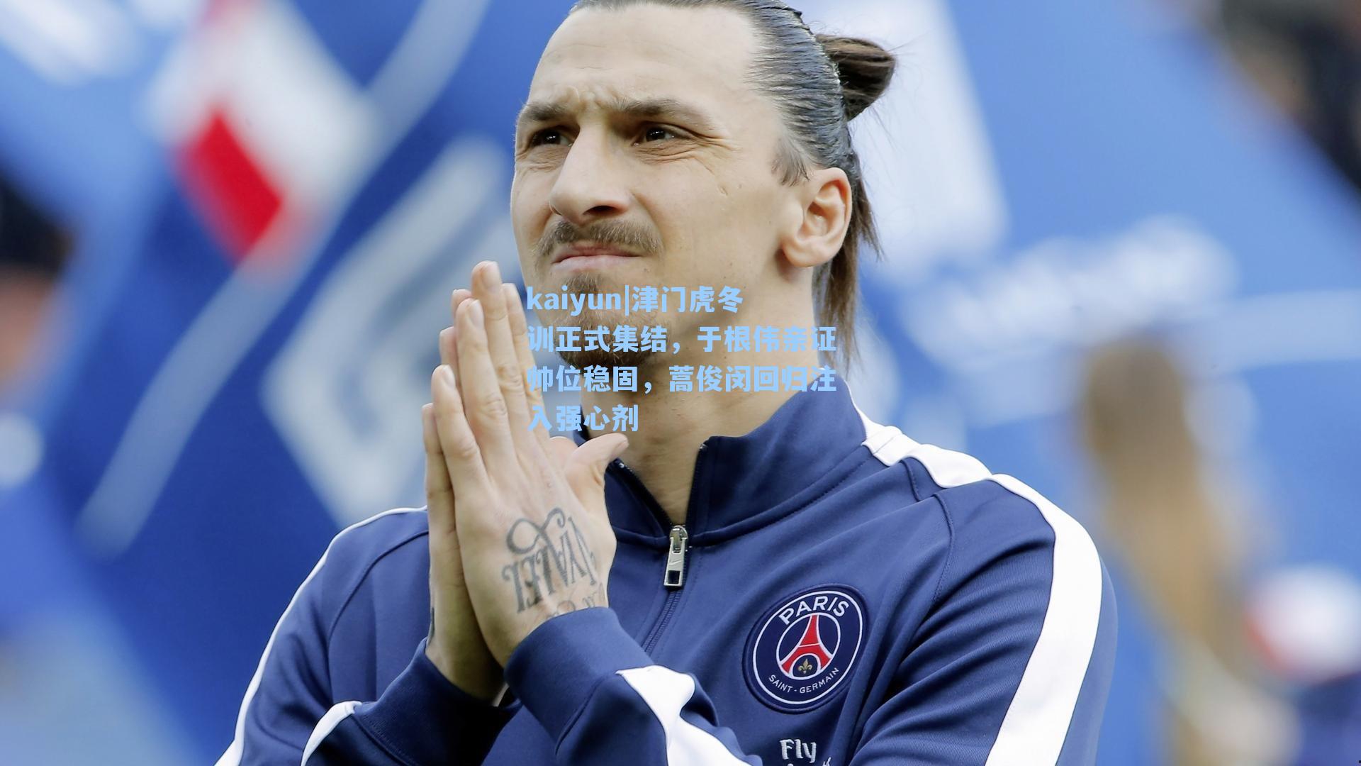 kaiyun|津门虎冬训正式集结，于根伟亲证帅位稳固，蒿俊闵回归注入强心剂