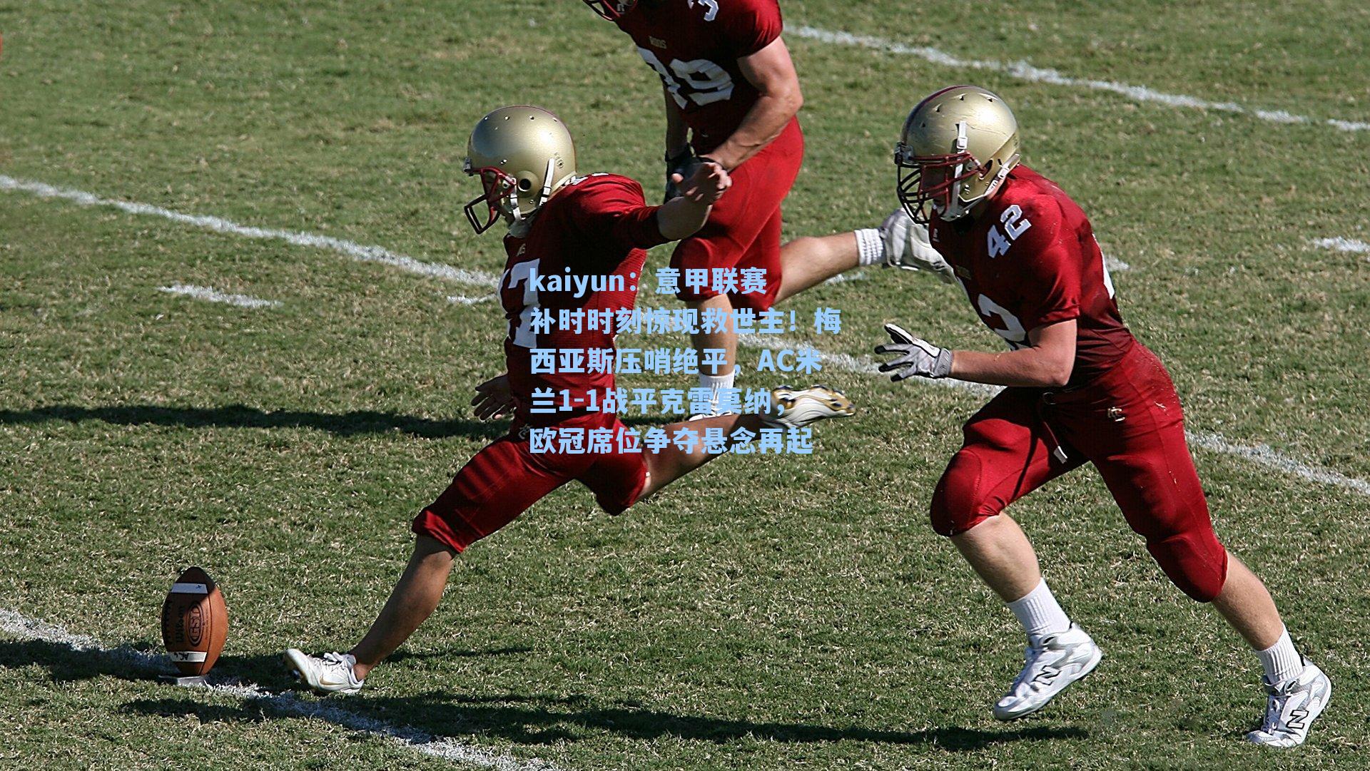 kaiyun：意甲联赛补时时刻惊现救世主！梅西亚斯压哨绝平，AC米兰1-1战平克雷莫纳，欧冠席位争夺悬念再起