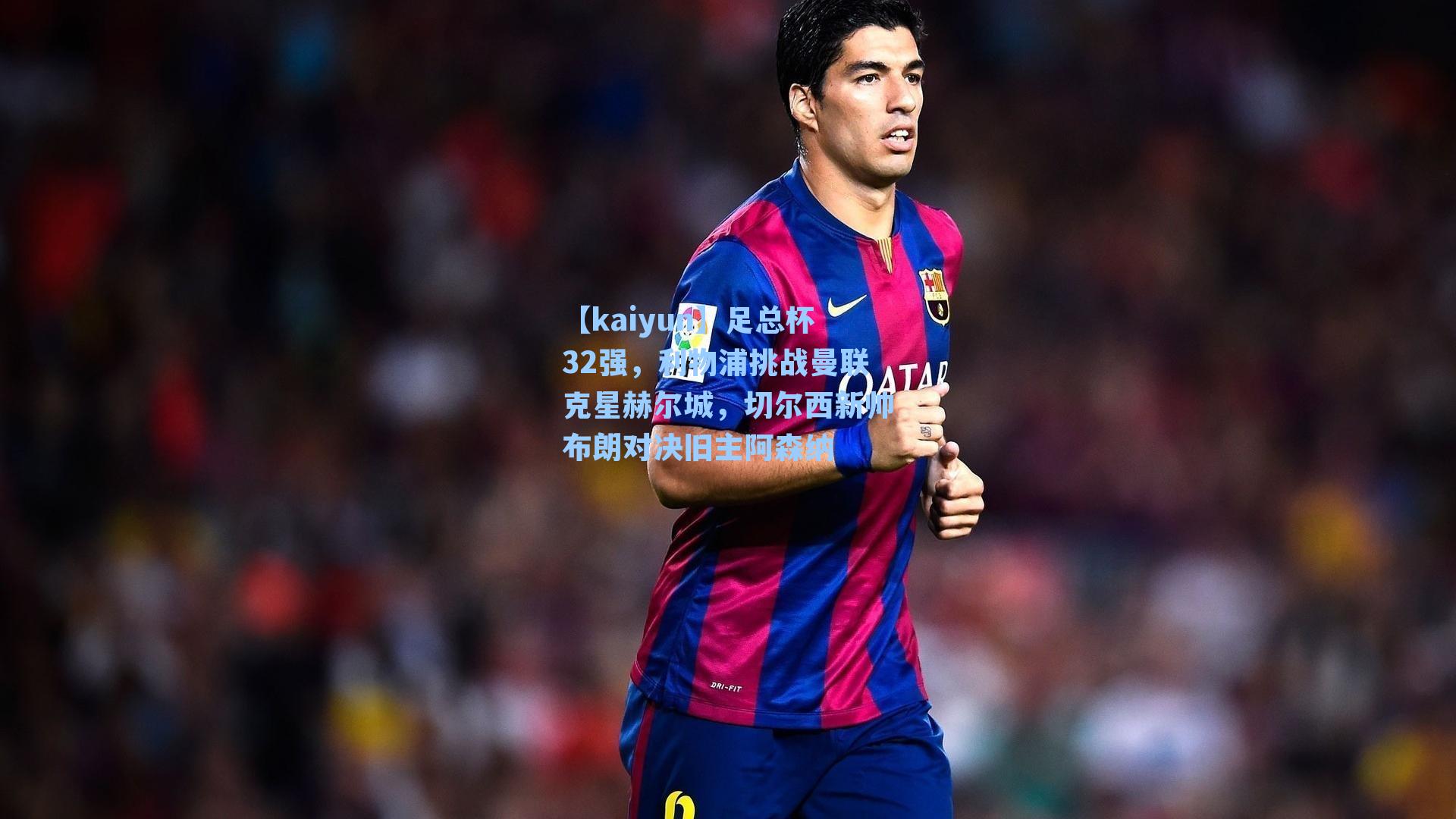 足总杯32强，利物浦挑战曼联克星赫尔城，切尔西新帅布朗对决旧主阿森纳