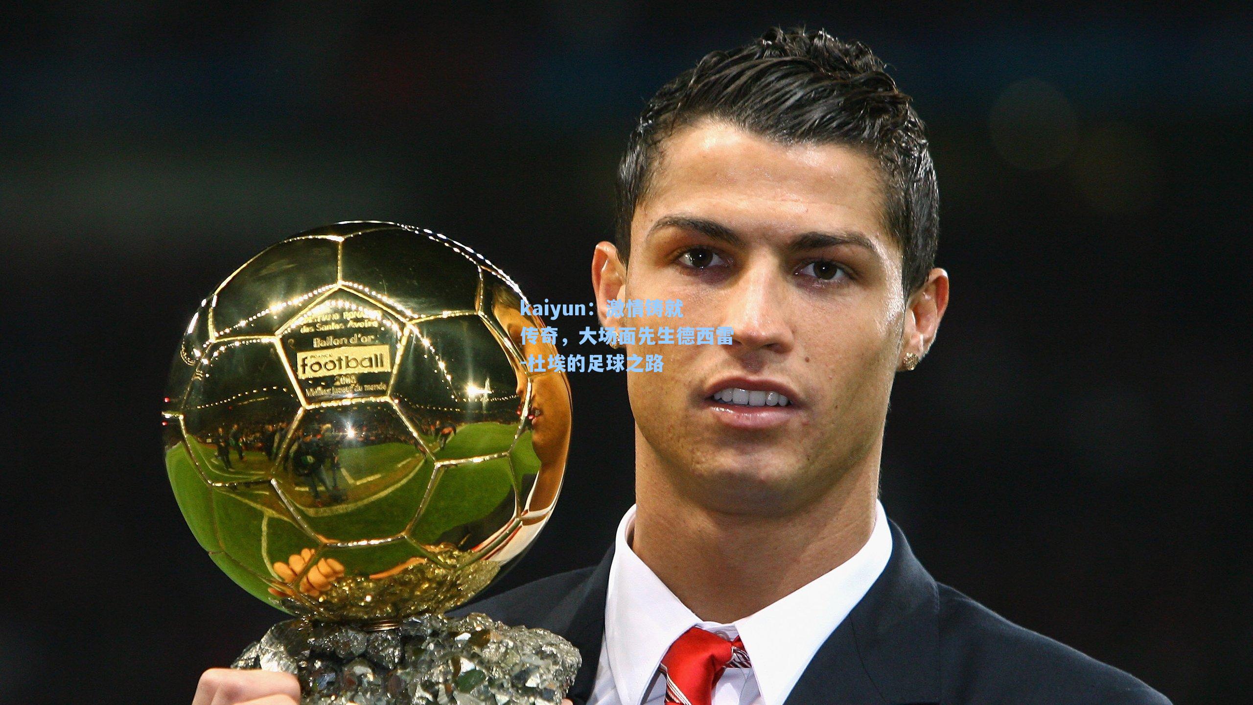 kaiyun：激情铸就传奇，大场面先生德西雷-杜埃的足球之路