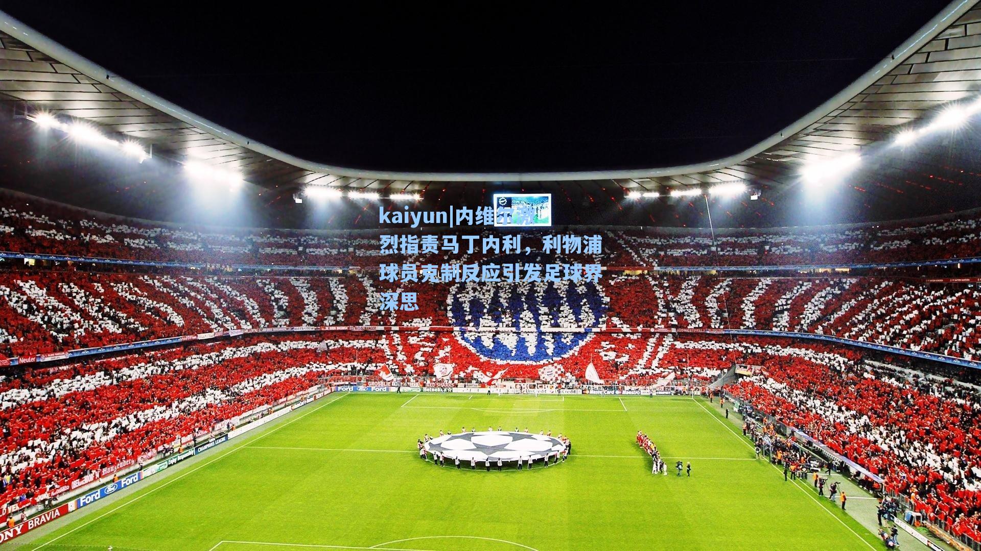 kaiyun|内维尔激烈指责马丁内利，利物浦球员克制反应引发足球界深思