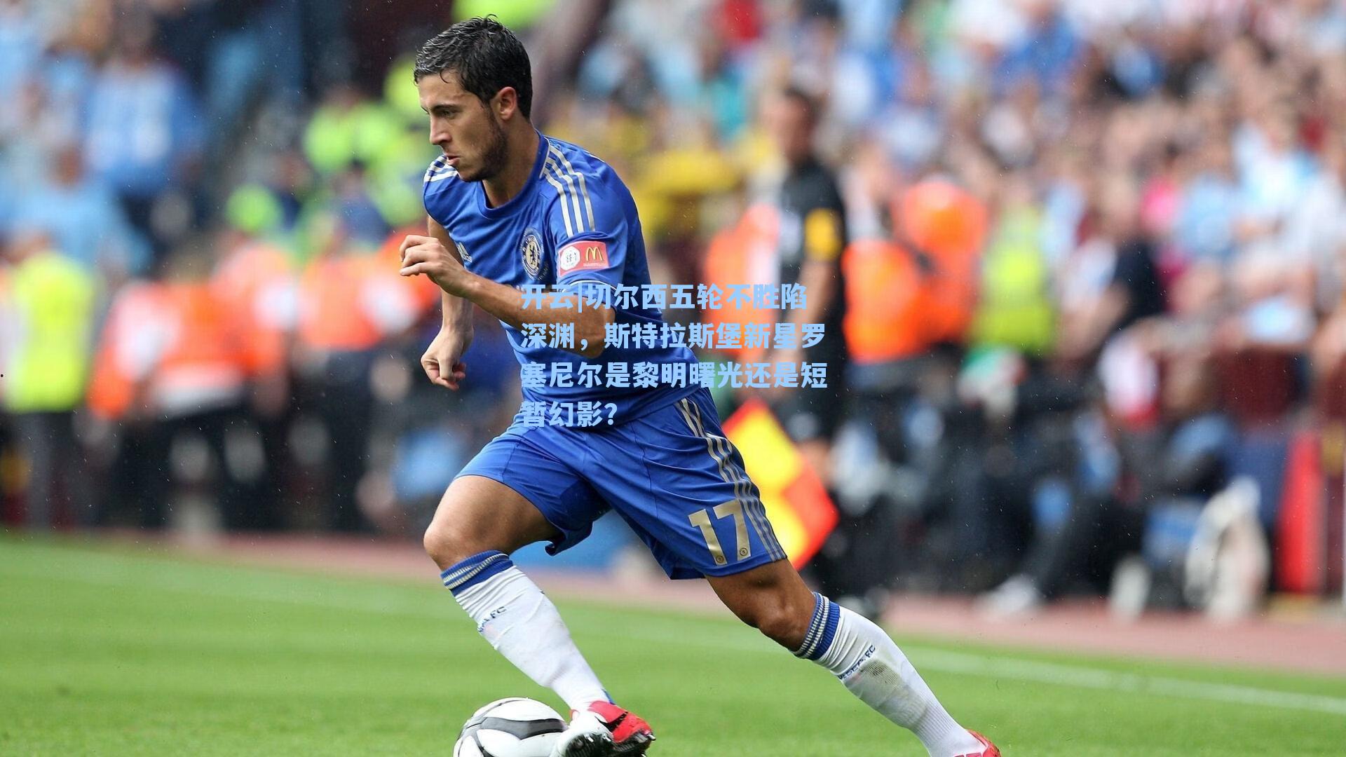 切尔西五轮不胜陷深渊，斯特拉斯堡新星罗塞尼尔是黎明曙光还是短暂幻影？