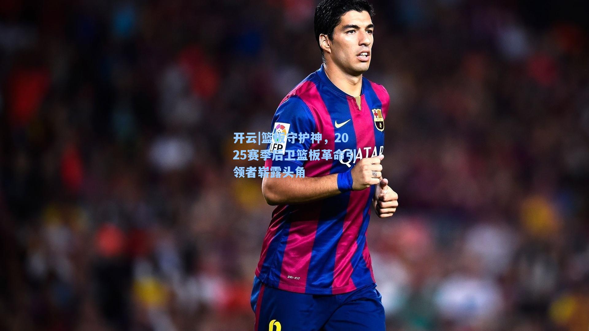 开云|篮板守护神，2025赛季后卫篮板革命引领者崭露头角