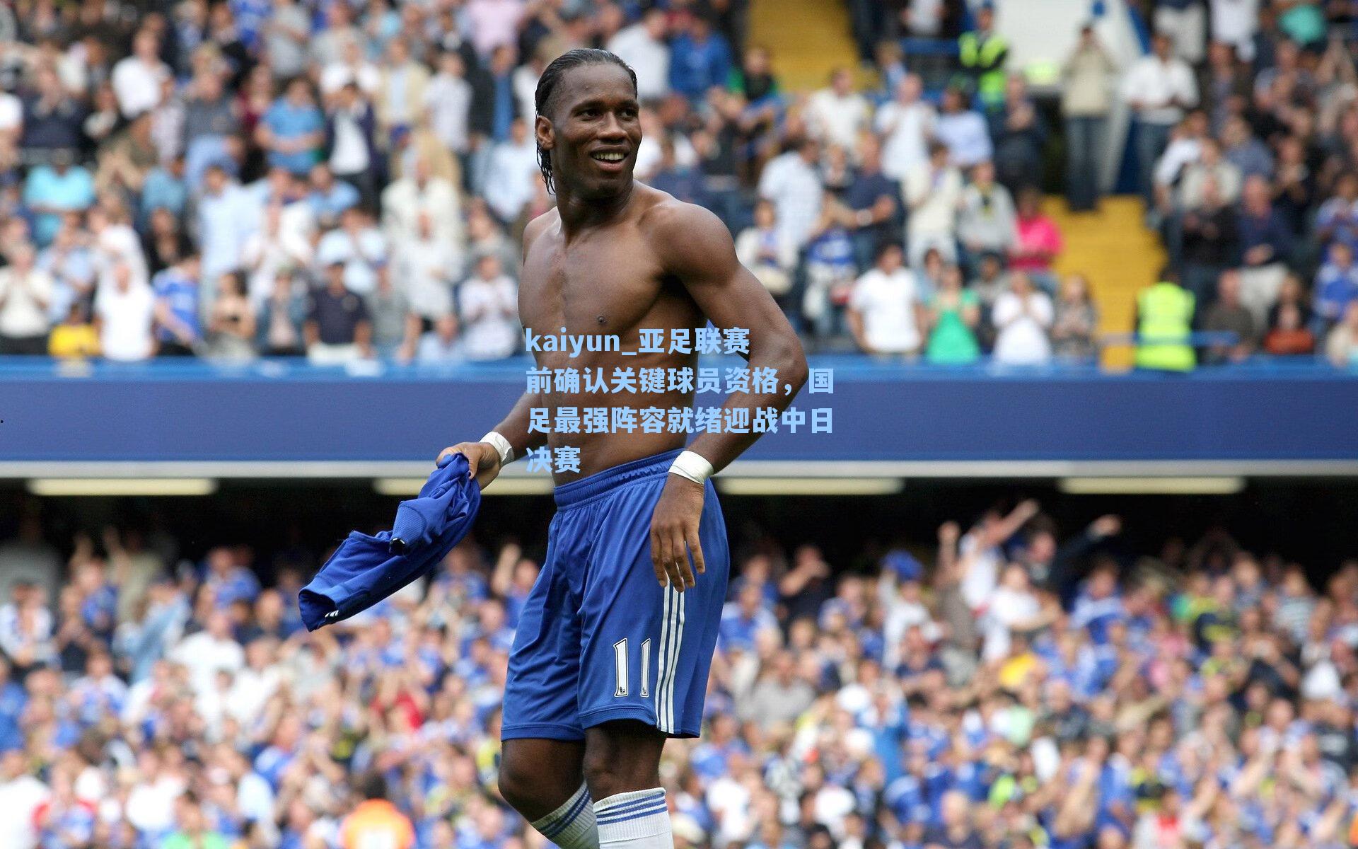 亚足联赛前确认关键球员资格，国足最强阵容就绪迎战中日决赛