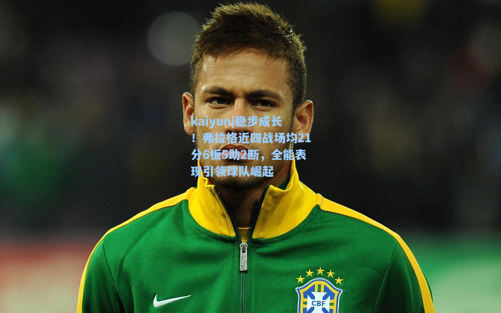 稳步成长！弗拉格近四战场均21分6板5助2断，全能表现引领球队崛起