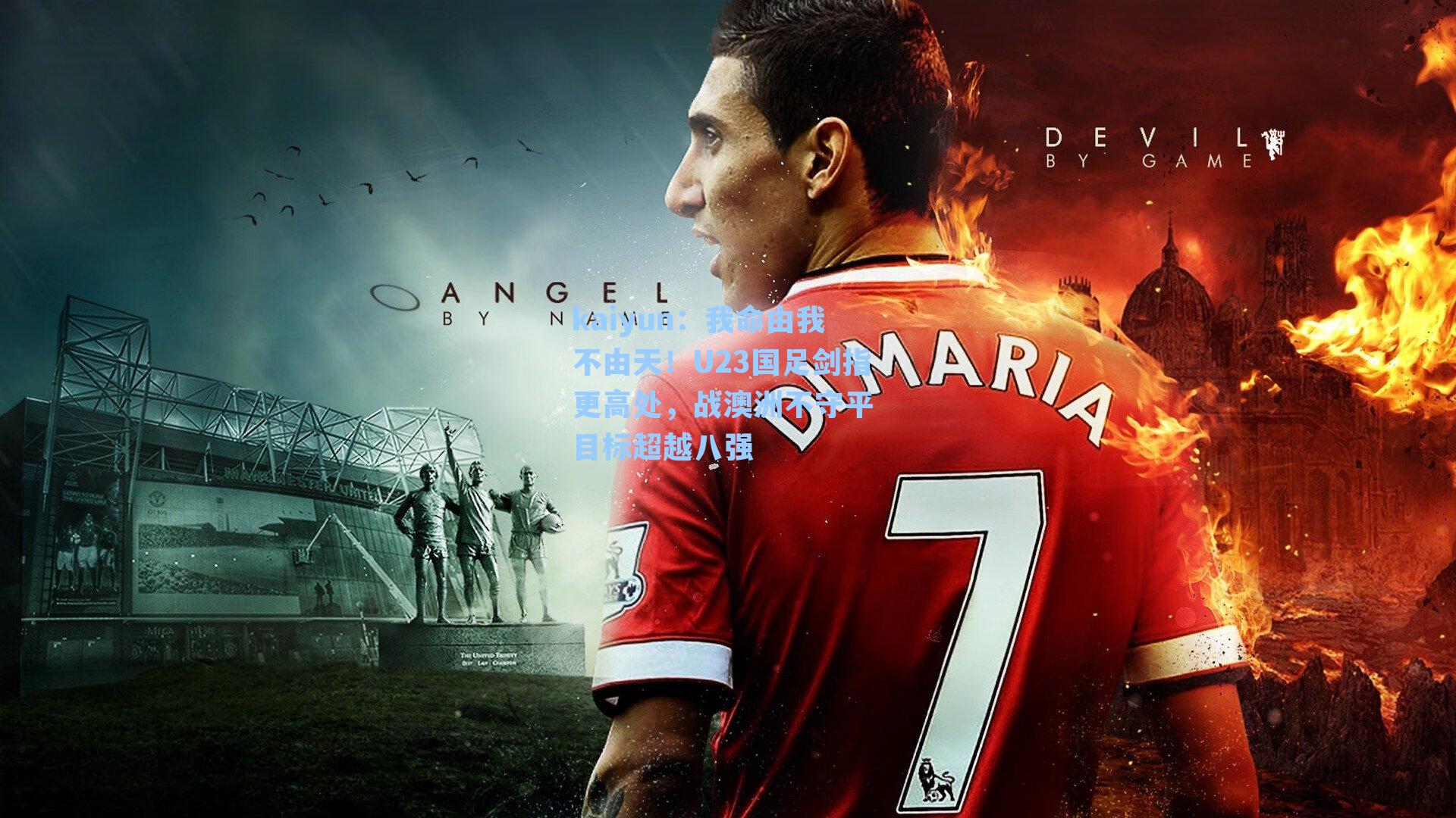 我命由我不由天！U23国足剑指更高处，战澳洲不守平 目标超越八强